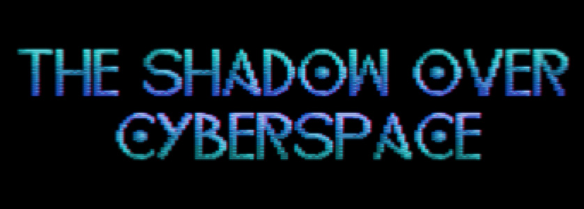 The Shadow Over Cyberspace